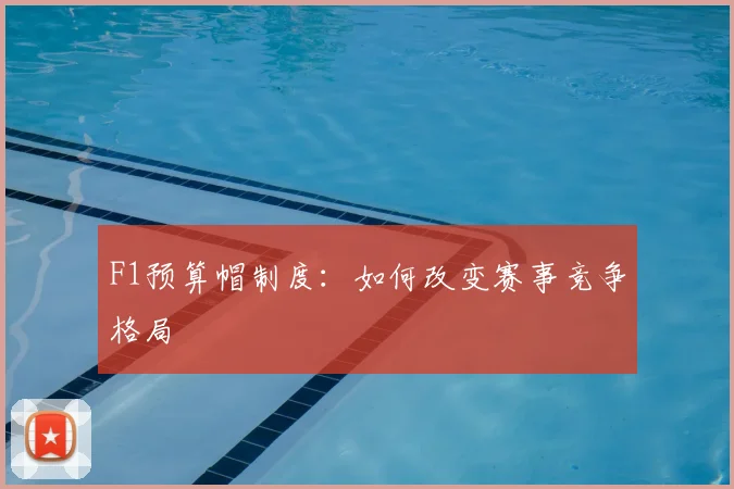 F1预算帽制度:如何改变赛事竞争格局